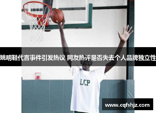 姚明鞋代言事件引发热议 网友热评是否失去个人品牌独立性