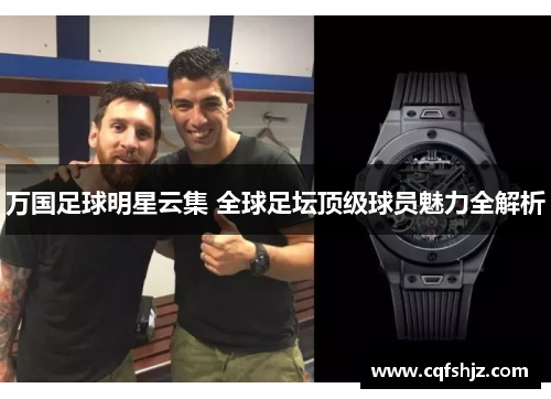 万国足球明星云集 全球足坛顶级球员魅力全解析