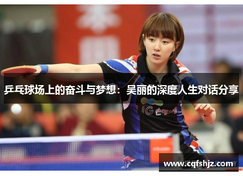 乒乓球场上的奋斗与梦想：吴丽的深度人生对话分享