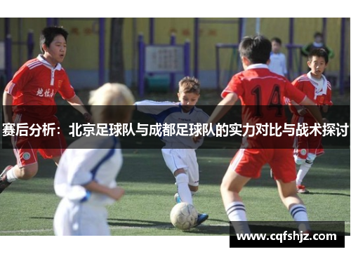 赛后分析：北京足球队与成都足球队的实力对比与战术探讨