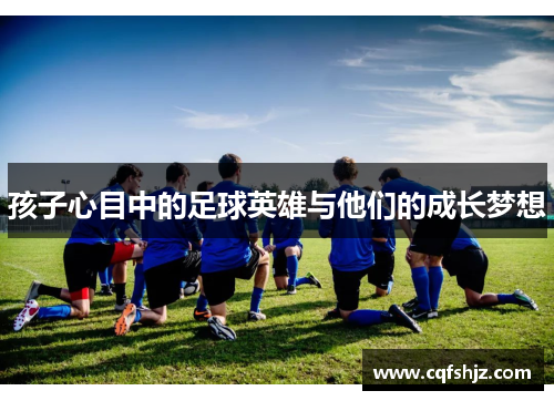 孩子心目中的足球英雄与他们的成长梦想