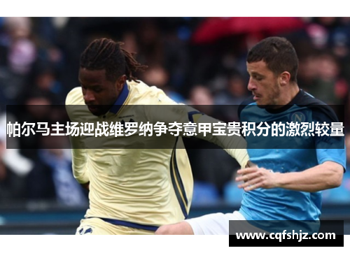 帕尔马主场迎战维罗纳争夺意甲宝贵积分的激烈较量